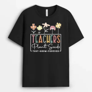 Flower Teacher Teachers Plant Seeds That Grow Forever T-Shirt - Black