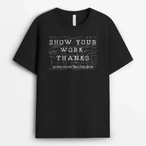 Funny Math Teacher Show Your Work Thanks Equation Physics T-Shirt - Black