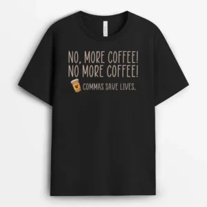 Funny No More Coffee Commas Save Lives Teacher Funny Saying T-Shirt - Black