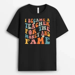 Funny Teachers I Became A Teacher For The Money And Fame T-Shirt - Black