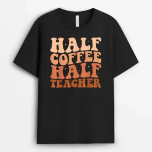 Half Coffee Half Teacher First Day Of School Teacher T-Shirt - Black