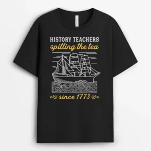 History Teacher Funny Saying  Spilling Tea Since 1773 Teach T-Shirt - Black