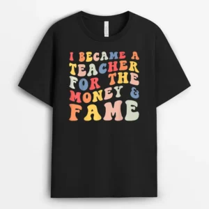 I Became A Teacher For The Money And Fame Fun Back To School T-Shirt - Black