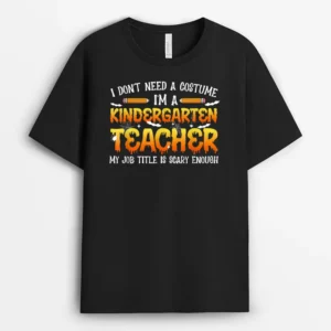 I Don't Need A Costume I'm A Kindergarten Teacher Halloween T-Shirt - Black