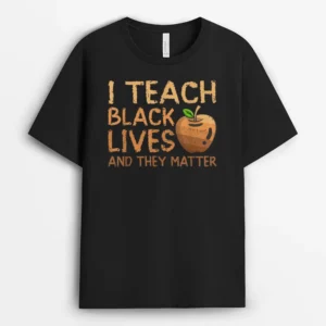 I Teach Black Lives And They Matter African History Teacher T-Shirt - Black